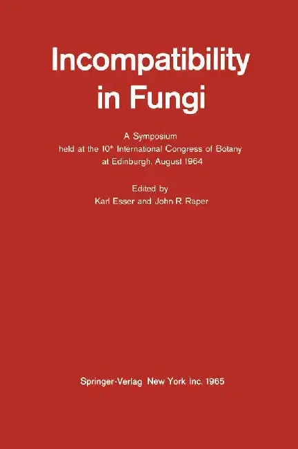 Incompatibility in Fungi: A Symposium Held at the 10th International Congress of Botany at Edinburgh, August 1964 by Karl Esser