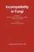 Incompatibility in Fungi: A Symposium Held at the 10th International Congress of Botany at Edinburgh, August 1964 by Karl Esser