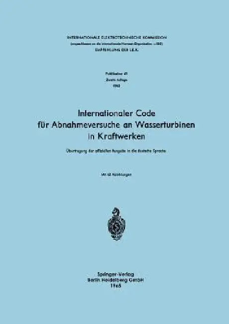 Internationaler Code Für Abnahmeversuche an Wasserturbinen in Kraftwerken: Übertragung Der Offiziellen Ausgabe in Die Deutsche Sprache by Internationale Elektrotechnische Kommiss, Hans Gerber