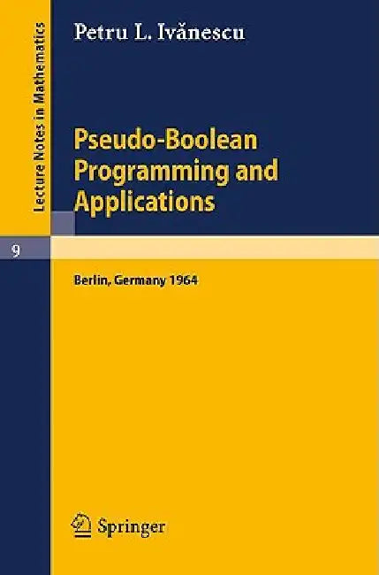 Pseudo-Boolean Programming and Applications: Presented at the Colloquium on Mathematics and Cybernetics in the Economy, Berlin, October 1964 by P. L. Ivanescu