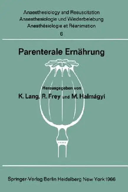 Parenterale Ernährung: Bericht Über Das Symposion Des Physiologisch-Chemischen Instituts Und Des Instituts Für Anaesthesiologie Der Johannes Gutenberg by Konrad Lang, Rudolf Frey, M. Halmagyi