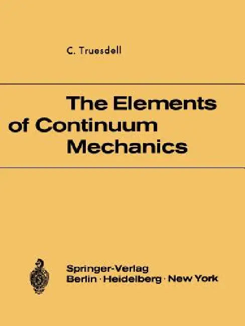 The Elements of Continuum Mechanics: Lectures Given in August - September 1965 for the Department of Mechanical and Aerospace Engineering Syracuse Uni by C. Truesdell
