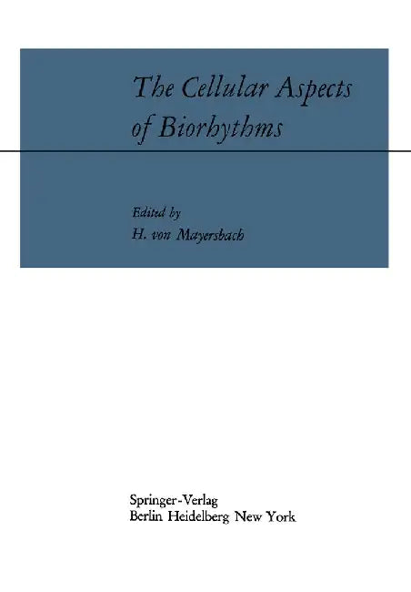 The Cellular Aspects of Biorhythms: Symposium on Rhythmic Research Sponsored by the Viiith International Congress of Anatomy Wiesbaden 8.-14. August 1 by Heinz V. Mayersbach