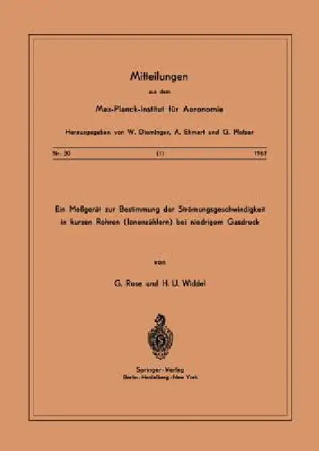 Ein Messgerät Zur Bestimmung Der Strömungsgeschwindigkeit in Kurzen Rohren ( Ionenzählern ) Bei Niedrigem Gasdruck by G. Rose, H. U. Widdel