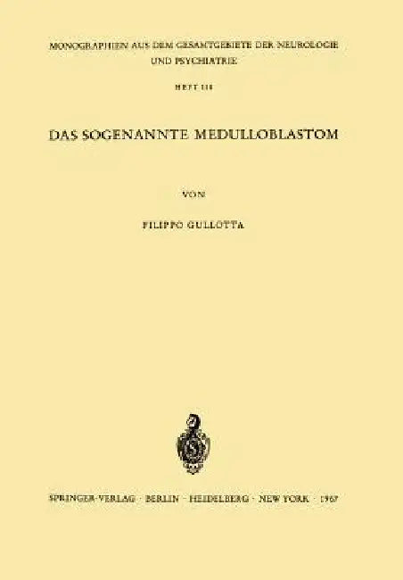 Das Sogenannte Medulloblastom: Ergebnisse Einer Vergleichend Pathomorphologischen Untersuchung by F. Gullota