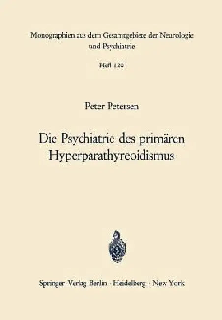 Die Psychiatrie Des Primären Hyperparathyreoidismus: Ein Beitrag Zur Psychopathologie Bei Calciumstoffwechselstörungen by P. Petersen, M. Bleuler