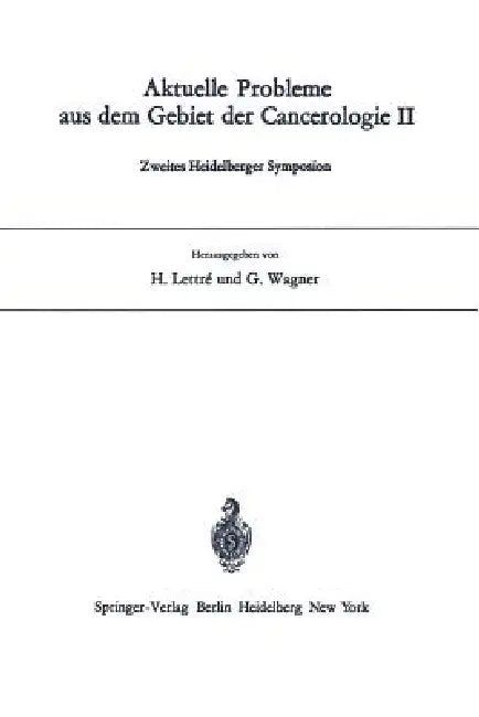 Aktuelle Probleme Aus Dem Gebiet Der Cancerologie II: Zweites Heidelberger Symposion by H. Lettre, G. Wagner