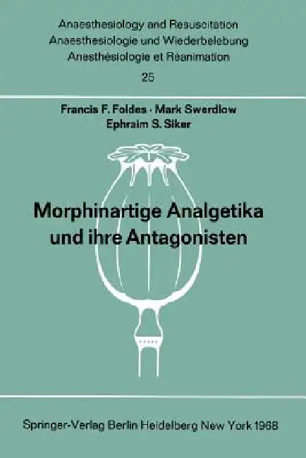 Morphinartige Analgetika Und Ihre Antagonisten: Chemie, Pharmakologie, Anwendung in Der Anaesthesiologie Und Der Geburtshilfe by Francis F. Foldes, C. Dortmann, N. B. Eddy