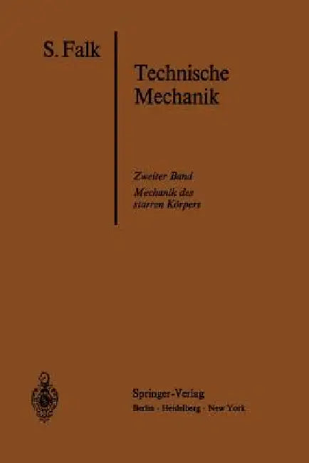 Lehrbuch Der Technischen Mechanik: Zweiter Band: Die Mechanik Des Starren Körpers by S. Falk