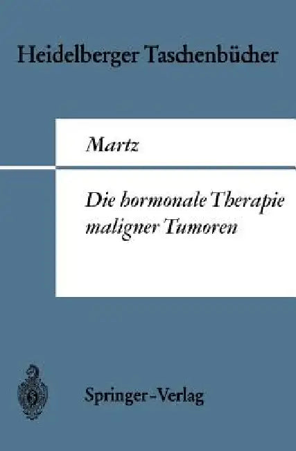Die Hormonale Therapie Maligner Tumoren: Endokrine Behandlungsmethoden Des Metastasierenden Mamma-, Prostata- Und Uterus-Corpuscarcinoms by G. Martz
