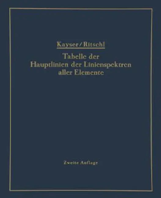 Tabelle Der Hauptlinien Der Linienspektren Aller Elemente Nach Wellenlänge Geordnet by H. Kayser, R. Ritschl, R. Ritschl