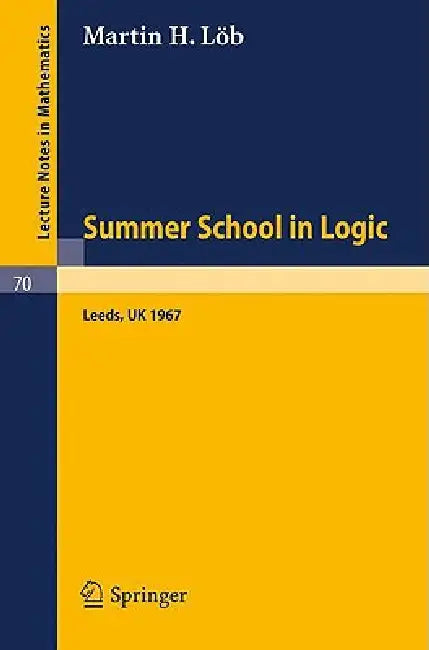 Proceedings of the Summer School in Logik, Leeds, 1967: N.A.T.O. Advanced Study Institute Meeting of the Association for Symbolic Logic by Martin H. Löb