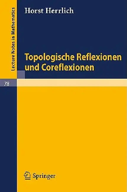 Topologische Reflexionen Und Coreflexionen by Horst Herrlich