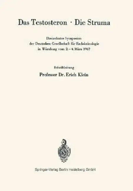 Das Testosteron - Die Struma: Dreizehntes Symposion Der Deutschen Gesellschaft Für Endokrinologie in Würzburg Vom 2.-4. März 1967 by Erich Klein