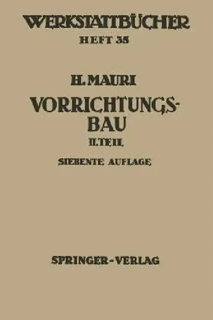 Der Vorrichtungsbau: Zweiter Teil: Typische Allgemein Verwendbare Vorrichtungen (Konstruktive Grundsätze, Beispiele, Fehler) by H. Mauri