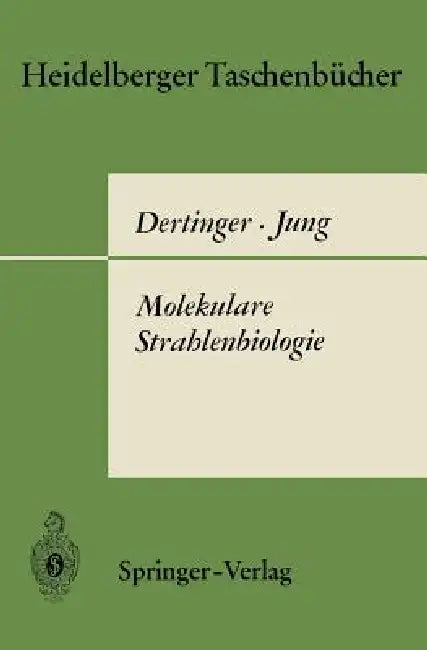 Molekulare Strahlenbiologie: Vorlesungen Über Die Wirkung Ionisierender Strahlen Auf Elementare Biologische Objekte by Hermann Dertinger, K. G. Zimmer, Horst Jung
