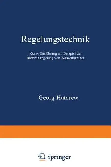 Regelungstechnik: Kurze Einführung Am Beispiel Der Drehzahlregelung Von Wasserturbinen by Georg Hutarew