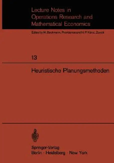 Heuristische Planungsmethoden: Unterlagen Für Einen Kurs Des Instituts Für Operations Research Der Eth Zürich by F. Weinberg, C. a. Zehnder