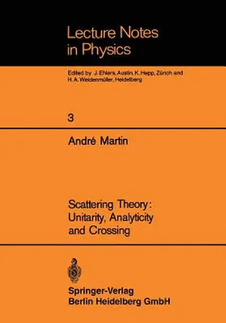 Scattering Theory: Unitarity, Analyticity and Crossing by Andre Martin