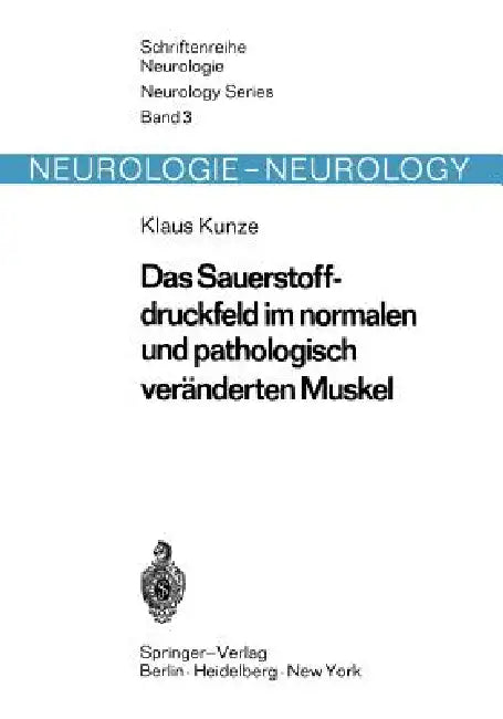 Das Sauerstoffdruckfeld Im Normalen Und Pathologisch Veränderten Muskel: Untersuchungen Mit Einer Neuen Methode Zur Quantitativen Erfassung Der Hypoxi by K. Kunze