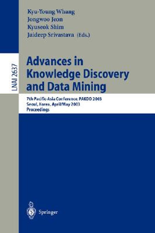 Advances in Knowledge Discovery and Data Mining: 7th Pacific-Asia Conference, Pakdd 2003. Seoul, Korea, April 30 - May 2, 2003, Proceedings by Kyu-Young Whang