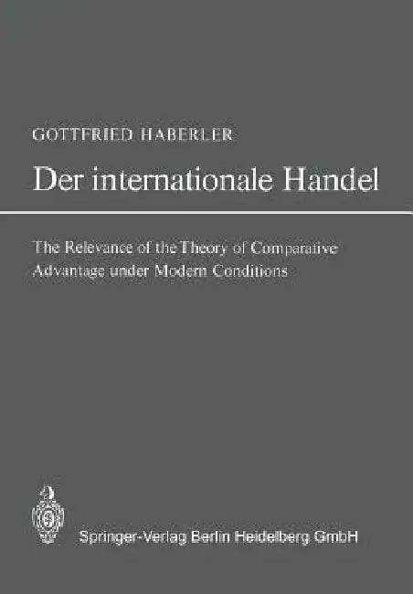 Der Internationale Handel: Theorie Der Weltwirtschaftlichen Zusammenhänge Sowie Darstellung Und Analyse Der Aussenhandelspolitik by Gottfried Haberler