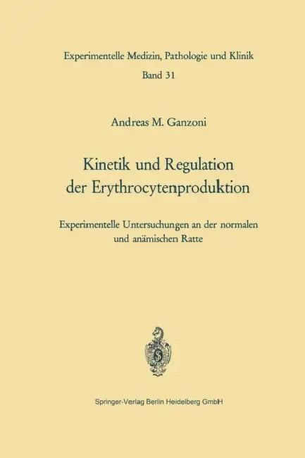Kinetik Und Regulation Der Erythrocytenproduktion: Experimentelle Untersuchungen an Der Normalen Und Anämischen Ratte by A. M. Ganzoni