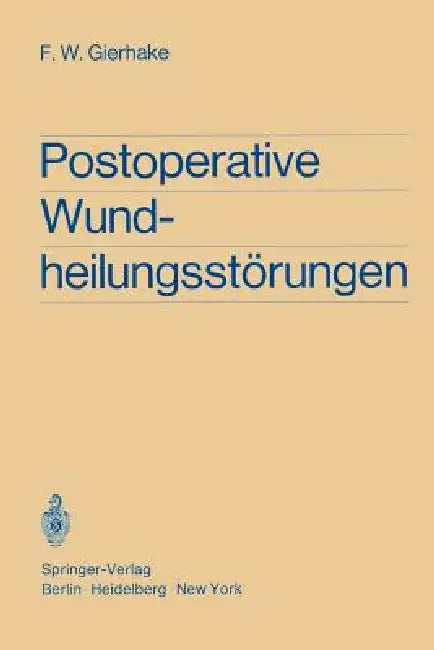 Postoperative Wundheilungsstörungen: Untersuchungen Zur Statistik, Ätiologie Und Prophylaxe by H. Brandis, Friedrich W. Gierhake, K. Hoffmann