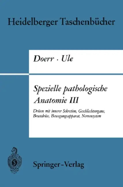 Spezielle Pathologische Anatomie III: Drüsen Mit Innerer Sekretion, Geschlechtsorgane, Brustdrüse, Bewegungsapparat, Nervensystem by W. Doerr, G. Ule