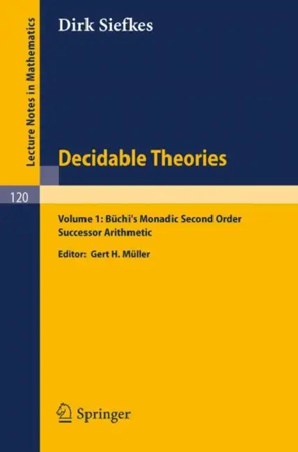 Decidable Theories: Vol. 1: Büchi`s Monadic Second Order Successor Arithmetic by Dirk Siefkes, Gert H. Müller