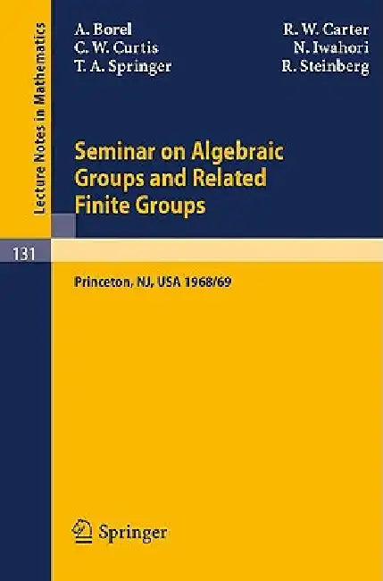 Seminar on Algebraic Groups and Related Finite Groups: Held at the Institute for Advanced Study, Princeton/Nj, 1968/69 by Armand Borel, R. W. Carter, Charles W. Curtis