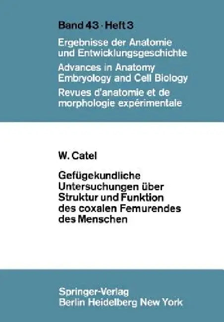 Gefügekundliche Untersuchungen Über Struktur Und Funktion Des Coxalen Femurendes Des Menschen by W. Catel