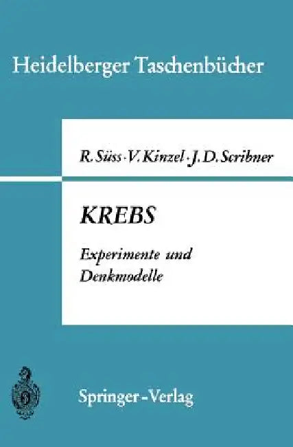 Krebs: Experimente Und Denkmodelle. Eine Elementare Einführung in Probleme Der Experimentellen Tumorforschung by Rudolf Süss, Volker Kinzel, John D. Scribner