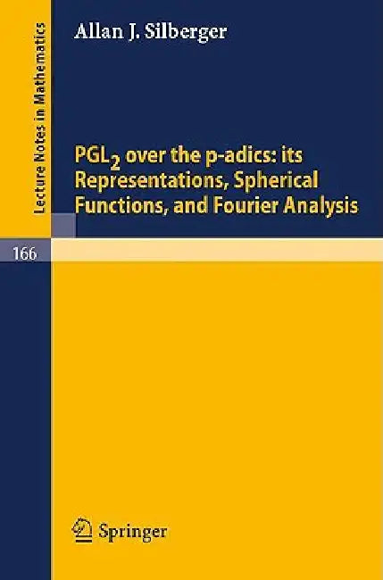 Pgl2 Over the P-Adics. Its Representations, Spherical Functions, and Fourier Analysis by Allan J. Silberger