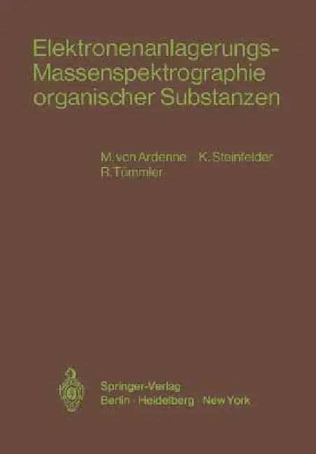 Elektronenanlagerungs-Massenspektrographie Organischer Substanzen by Manfred V. Ardenne, K. Steinfelder, R. Tümmler