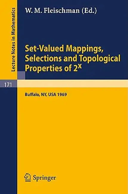 Set-Valued Mappings, Selections and Topological Properties of 2x: Proceedings of the Conference Held at the State University of New York at Buffalo, M by W. M. Fleischman