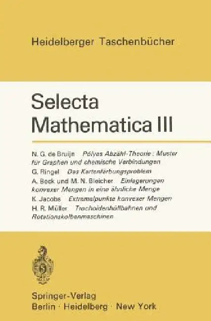 Selecta Mathematica III: Polyas Abzähl-Theorie: Muster Für Graphen Und Chemische Verbindungen. Das Kartenfärbungsproblem. Einlagerungen Konvexer Menge by Konrad Jacobs