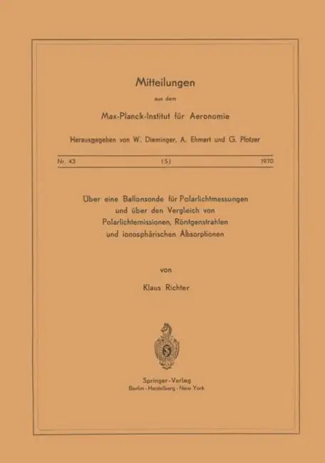 Über Eine Ballonsonde Für Polarlichtmessungen Und Über Den Vergleich Von Polarlichtemissionen, Röntgenstrahlen Und Ionosphärischen Absorptionen by K. Richter