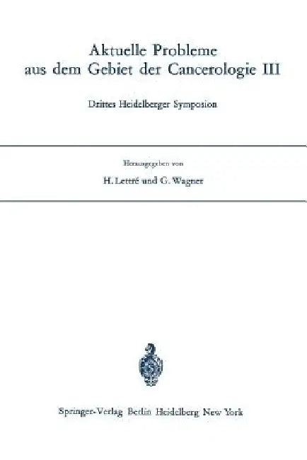 Aktuelle Probleme Aus Dem Gebiet Der Cancerologie III: Drittes Heidelberger Symposion by H. Lettre, G. Wagner