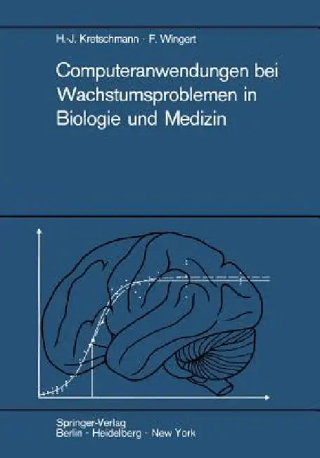 Computeranwendungen Bei Wachstumsproblemen in Biologie Und Medizin: Einführung in Die Theorie Und Exemplarische Darstellung Der PRAXIS Besonders an De by Hans-Joachim Kretschmann, Friedrich Wingert