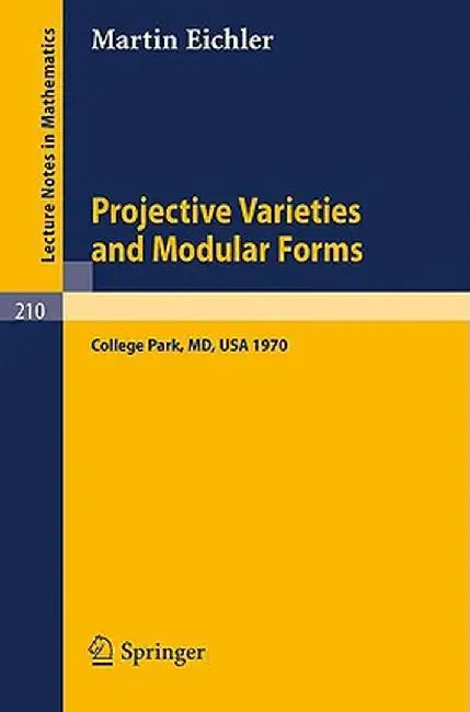 Projective Varieties and Modular Forms: Course Given at the University of Maryland, Spring 1970 by M. Eichler