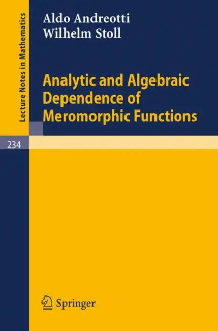 Analytic and Algebraic Dependence of Meromorphic Functions by Aldo Andreotti, Wilhelm Stoll
