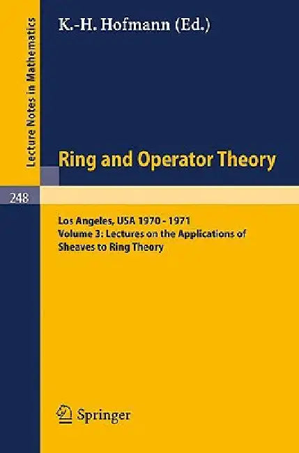 Tulane University Ring and Operator Theory Year, 1970-1971: Vol. 3: Lectures on the Applications of Sheaves to Ring Theory by Karl H. Hofmann