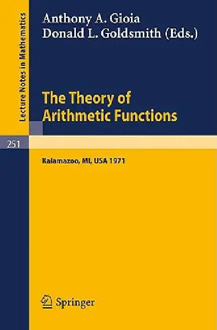 The Theory of Arithmetic Functions: Proceedings of the Conference at Western Michigan University, April 29 - May 1, 1971 by Anthony A. Gioia, Donald L. Goldsmith
