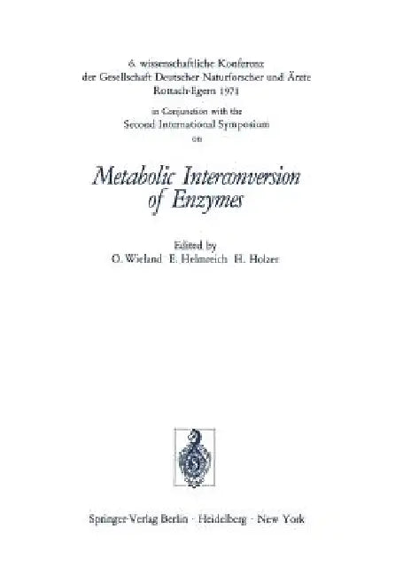Metabolic Interconversion of Enzymes: 6. Wissenschaftliche Konferenz Der Gesellschaft Deutscher Naturforscher Und Ärzte Rottach-Egern 1971 in Conjunct by Otto Wieland, Ernst Helmreich, H. Holzer