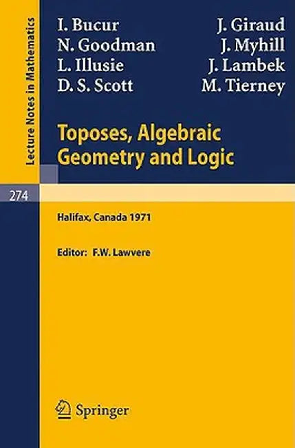 Toposes, Algebraic Geometry and Logic: Dalhousie University, Halifax, January 16-19, 1971 by F. W. Lawvere
