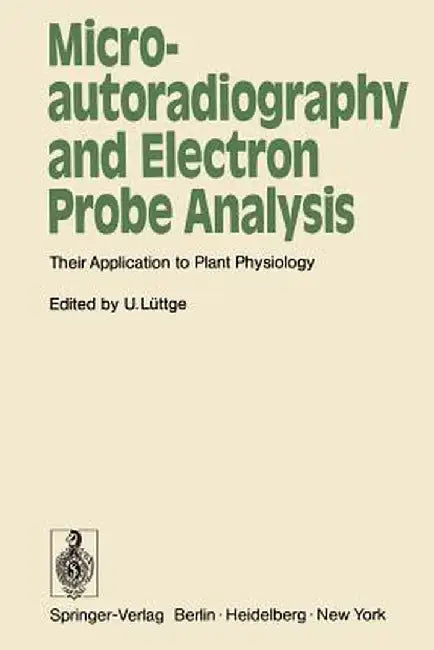 Microautoradiography and Electron Probe Analysis: Their Application to Plant Physiology by U. Lüttge