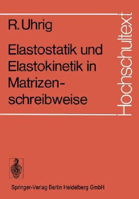 Elastostatik Und Elastokinetik in Matrizenschreibweise: Das Verfahren Der Übertragungsmatrizen by R. Uhrig