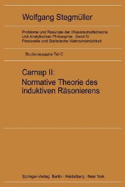 Carnap II: Normative Theorie Des Induktiven Räsonierens by Wolfgang Stegmüller