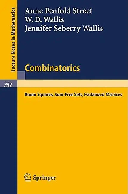 Combinatorics: Room Squares, Sum-Free Sets, Hadamard Matrices by W. D. Wallis, A. P. Street, J. S. Wallis